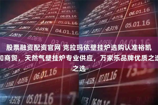 股票融资配资官网 克拉玛依壁挂炉选购认准裕凯和商贸，天然气壁挂炉专业供应，万家乐品牌优质之选