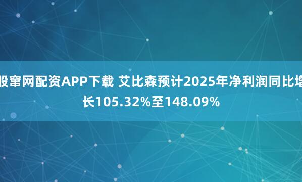 股窜网配资APP下载 艾比森预计2025年净利润同比增长105.32%至148.09%